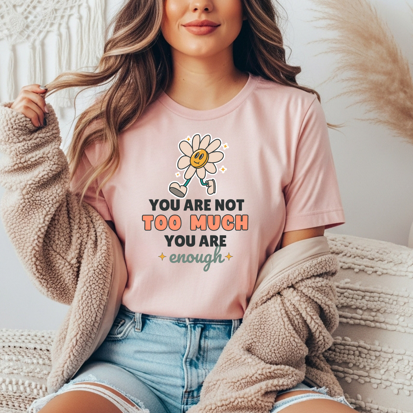 You Are Not Too Much T-shirt