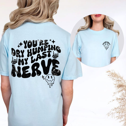 Dry Humping My Last Nerve Comfort Colors Tee